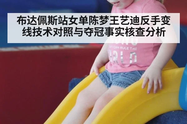 布达佩斯站女单陈梦王艺迪反手变线技术对照与夺冠事实核查分析